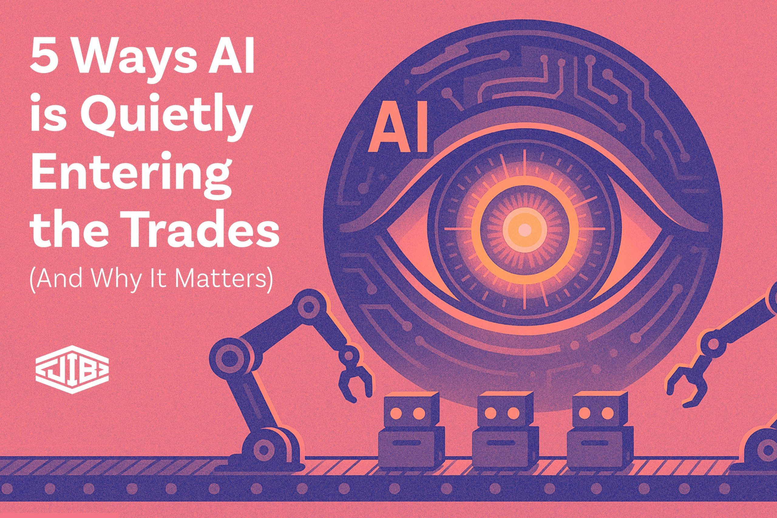 5 Ways AI is Quietly Entering the Trades (And Why It Matters)